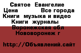 Святое  Евангелие › Цена ­ 1 000 - Все города Книги, музыка и видео » Книги, журналы   . Воронежская обл.,Нововоронеж г.